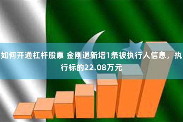 如何开通杠杆股票 金刚退新增1条被执行人信息，执行标的22.08万元