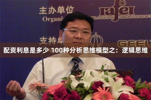 配资利息是多少 100种分析思维模型之：逻辑思维