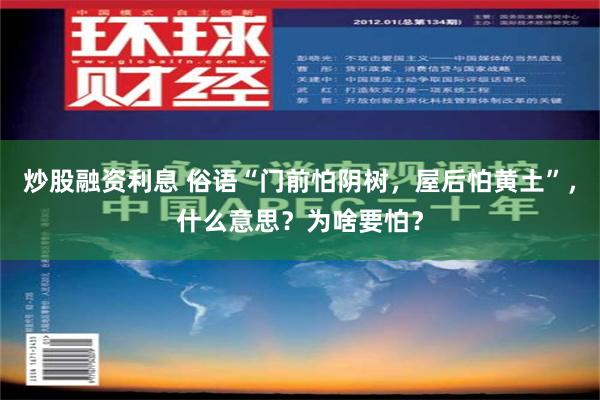 炒股融资利息 俗语“门前怕阴树，屋后怕黄土”，什么意思？为啥要怕？